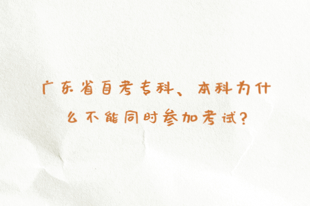 廣東省自考?？?、本科為什么不能同時參加考試?