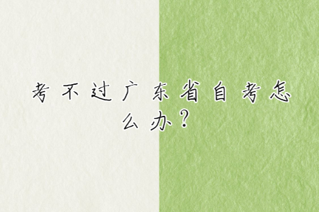 考不過廣東省自考怎么辦？