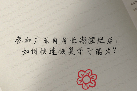 參加廣東自考長(zhǎng)期擺爛后，如何快速恢復(fù)學(xué)習(xí)能力?